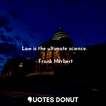  Law is the ultimate science.... - Frank Herbert - Quotes Donut
