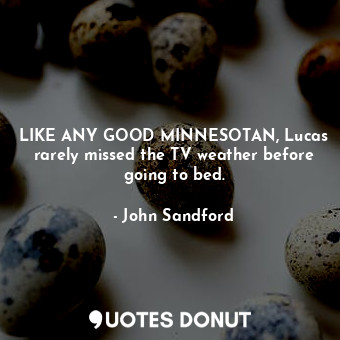  LIKE ANY GOOD MINNESOTAN, Lucas rarely missed the TV weather before going to bed... - John Sandford - Quotes Donut