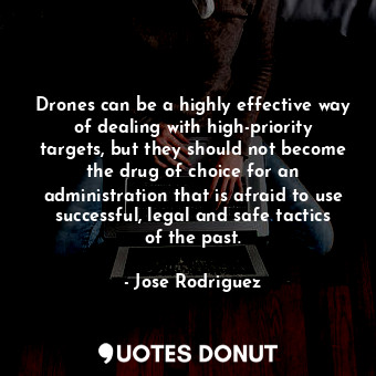 Drones can be a highly effective way of dealing with high-priority targets, but ... - Jose Rodriguez - Quotes Donut