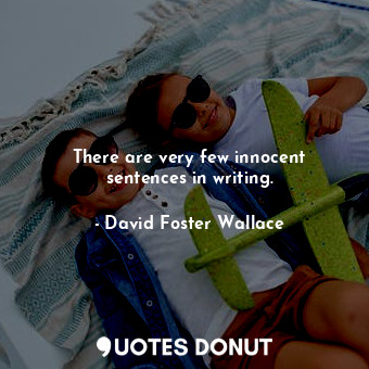  There are very few innocent sentences in writing.... - David Foster Wallace - Quotes Donut