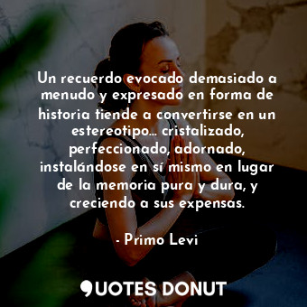  Un recuerdo evocado demasiado a menudo y expresado en forma de historia tiende a... - Primo Levi - Quotes Donut