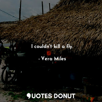  I couldn&#39;t kill a fly.... - Vera Miles - Quotes Donut