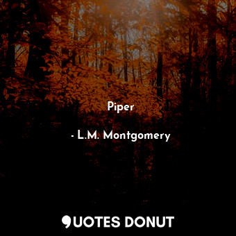  Piper... - L.M. Montgomery - Quotes Donut