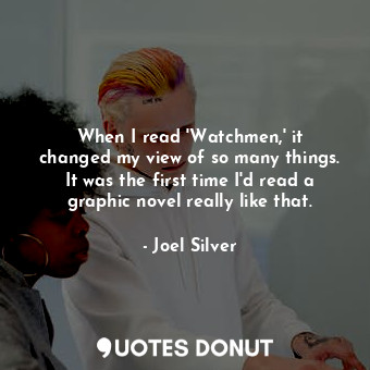  When I read &#39;Watchmen,&#39; it changed my view of so many things. It was the... - Joel Silver - Quotes Donut