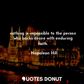  nothing is impossible to the person who backs desire with enduring faith.... - Napoleon Hill - Quotes Donut