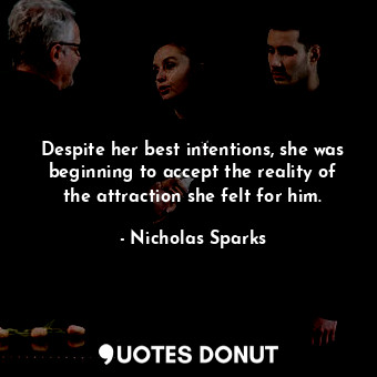  Despite her best intentions, she was beginning to accept the reality of the attr... - Nicholas Sparks - Quotes Donut