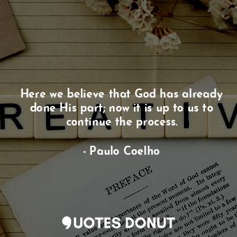  Here we believe that God has already done His part; now it is up to us to contin... - Paulo Coelho - Quotes Donut