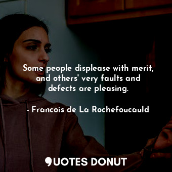  Some people displease with merit, and others&#39; very faults and defects are pl... - Francois de La Rochefoucauld - Quotes Donut