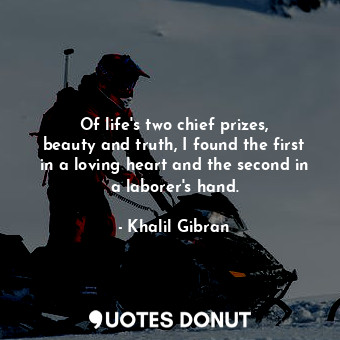  Of life&#39;s two chief prizes, beauty and truth, I found the first in a loving ... - Khalil Gibran - Quotes Donut