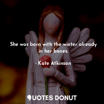 She was born with the winter already in her bones.