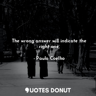  The wrong answer will indicate the right one.... - Paulo Coelho - Quotes Donut