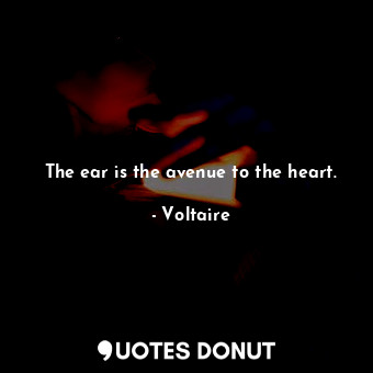  The ear is the avenue to the heart.... - Voltaire - Quotes Donut