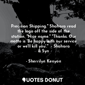  Precision Shipping." Shahara read the logo off the side of the station. "Nice na... - Sherrilyn Kenyon - Quotes Donut