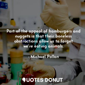  Part of the appeal of hamburgers and nuggets is that their boneless abstractions... - Michael Pollan - Quotes Donut