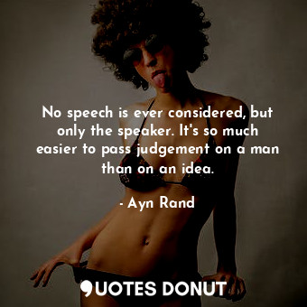  No speech is ever considered, but only the speaker. It's so much easier to pass ... - Ayn Rand - Quotes Donut