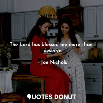  The Lord has blessed me more than I deserve.... - Joe Nichols - Quotes Donut