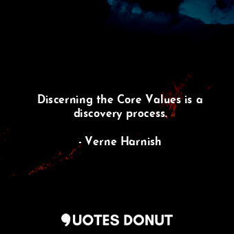 Discerning the Core Values is a discovery process.