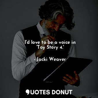  I&#39;d love to be a voice in &#39;Toy Story 4.&#39;... - Jacki Weaver - Quotes Donut