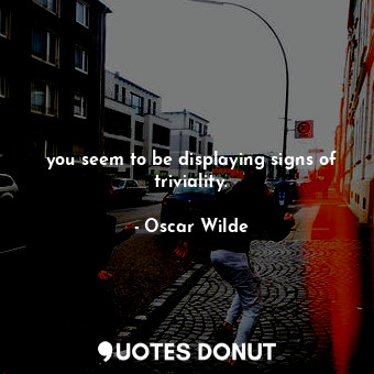  you seem to be displaying signs of triviality.... - Oscar Wilde - Quotes Donut