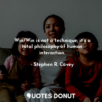  Win/Win is not a technique; it’s a total philosophy of human interaction.... - Stephen R. Covey - Quotes Donut