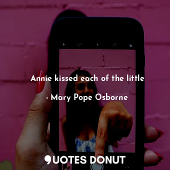  Annie kissed each of the little... - Mary Pope Osborne - Quotes Donut