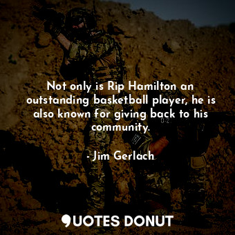  Not only is Rip Hamilton an outstanding basketball player, he is also known for ... - Jim Gerlach - Quotes Donut