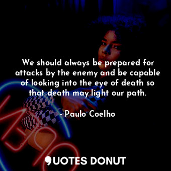  We should always be prepared for attacks by the enemy and be capable of looking ... - Paulo Coelho - Quotes Donut