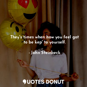  They's times when how you feel got to be kep' to yourself.... - John Steinbeck - Quotes Donut