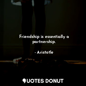  Friendship is essentially a partnership.... - Aristotle - Quotes Donut
