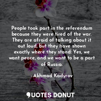 People took part in the referendum because they were tired of the war. They are afraid of talking about it out loud, but they have shown exactly where they stand: Yes, we want peace, and we want to be a part of Russia.