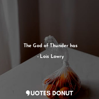  The God of Thunder has... - Lois Lowry - Quotes Donut