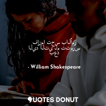  فإنما تحس بالأمر اليد التي لم تتمرس بعد... - William Shakespeare - Quotes Donut