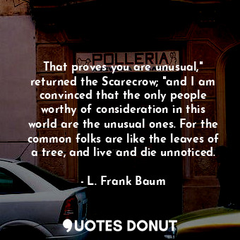  That proves you are unusual," returned the Scarecrow; "and I am convinced that t... - L. Frank Baum - Quotes Donut