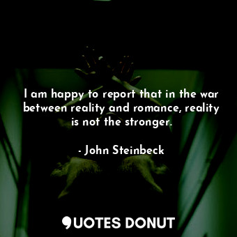 I am happy to report that in the war between reality and romance, reality is not the stronger.