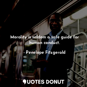  Morality is seldom a safe guide for human conduct.... - Penelope Fitzgerald - Quotes Donut