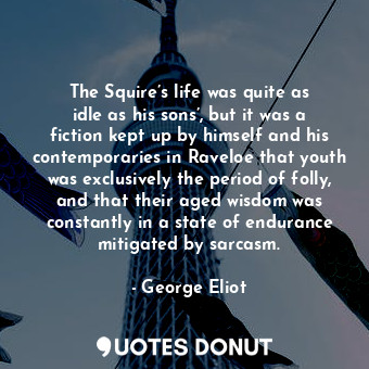  The Squire’s life was quite as idle as his sons’, but it was a fiction kept up b... - George Eliot - Quotes Donut
