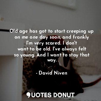 Old age has got to start creeping up on me one day soon, and frankly I&#39;m ver... - David Niven - Quotes Donut