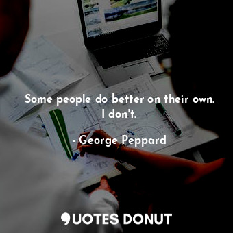  Some people do better on their own. I don&#39;t.... - George Peppard - Quotes Donut