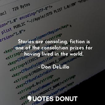  Stories are consoling, fiction is one of the consolation prizes for having lived... - Don DeLillo - Quotes Donut