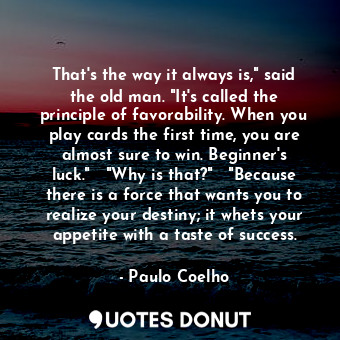  That's the way it always is," said the old man. "It's called the principle of fa... - Paulo Coelho - Quotes Donut