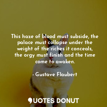  This haze of blood must subside, the palace must collapse under the weight of th... - Gustave Flaubert - Quotes Donut