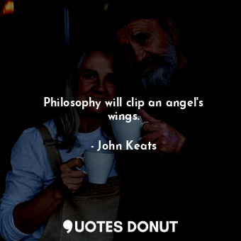  Philosophy will clip an angel&#39;s wings.... - John Keats - Quotes Donut