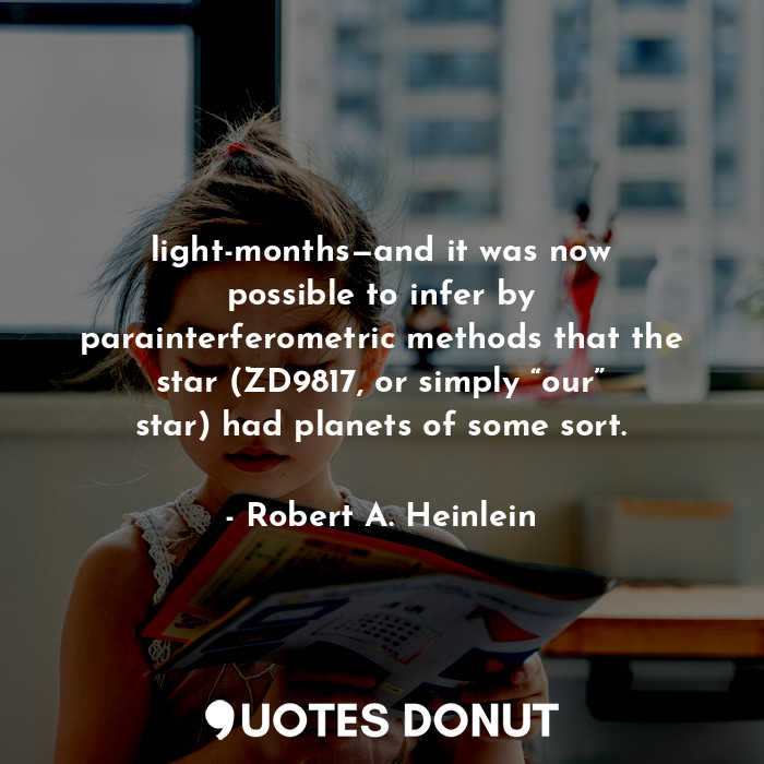  light-months—and it was now possible to infer by parainterferometric methods tha... - Robert A. Heinlein - Quotes Donut