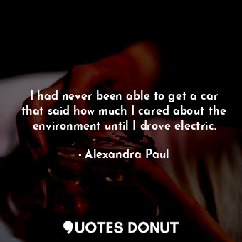  I had never been able to get a car that said how much I cared about the environm... - Alexandra Paul - Quotes Donut