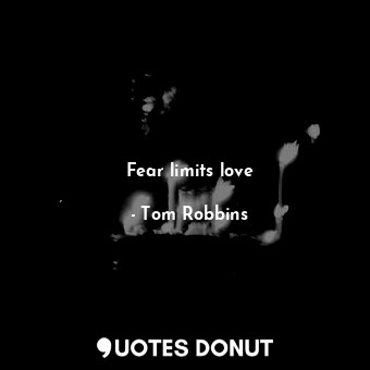  Fear limits love... - Tom Robbins - Quotes Donut