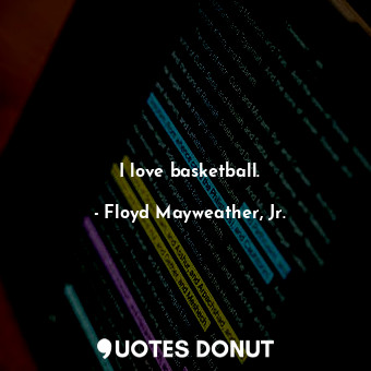  I love basketball.... - Floyd Mayweather, Jr. - Quotes Donut