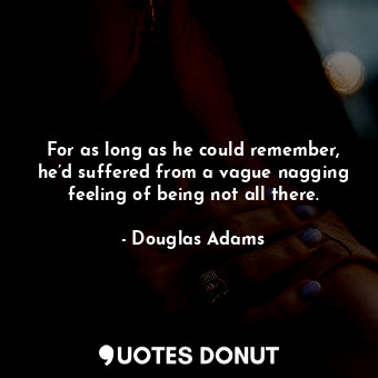  For as long as he could remember, he’d suffered from a vague nagging feeling of ... - Douglas Adams - Quotes Donut