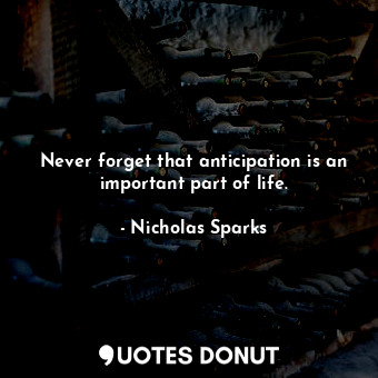  Never forget that anticipation is an important part of life.... - Nicholas Sparks - Quotes Donut