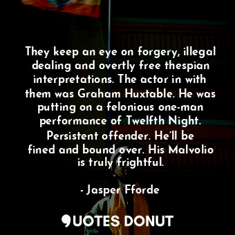  They keep an eye on forgery, illegal dealing and overtly free thespian interpret... - Jasper Fforde - Quotes Donut