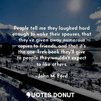  People tell me they laughed hard enough to wake their spouses, that they&#39;ve ... - John M. Ford - Quotes Donut